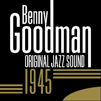 Benny Goodman - Original Jazz Sound: 1945