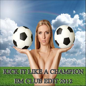 Various Artists - Kick It Like a Champion, Em Club Edit 2012 (33 Great Soccer Fussball House, Electro and Club Player)
