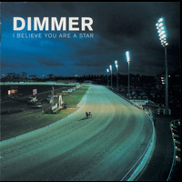 Dimmer - I Believe You Are A Star