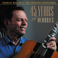 Charlie Waller & The Country Gentlemen - 45 Years of Memories