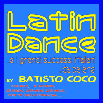 Batisto Coco - Latin dance (...e i grandi successi italiani...da ballare: Volare, quando quando quando, il mondo, con te sulla spiaggia...)