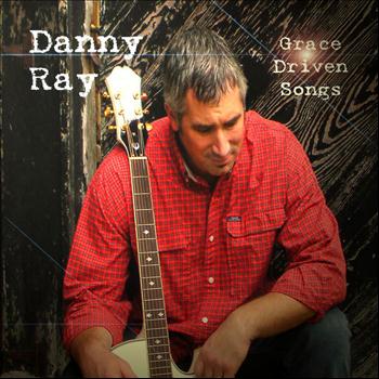 Danny Ray - Grace Driven Songs