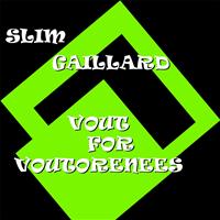 Slim Gaillard - Vout for Voutorenees