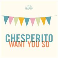 Chesperito - Want You So
