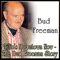 Bud Freeman - Tillie's Downtown Now - The Bud Freeman Story