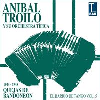 Aníbal Troilo Y Su Orquesta - Quejas De Bandoneon (El Barrio De Tango Vol. 5 1944 - 1945)
