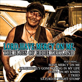 Eddie Kirkland - Lord, Have Mercy on Me: The Blues of Eddie Kirkland