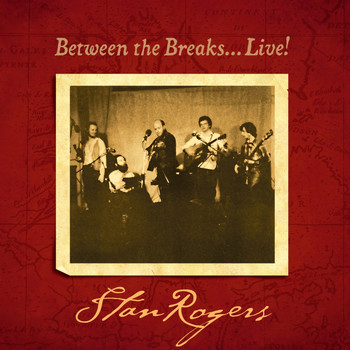 Stan Rogers - Between the Breaks Live!
