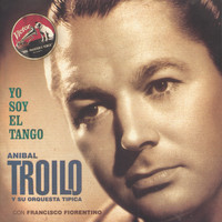 Aníbal Troilo Y Su Orquesta Típica - Yo Soy El Tango