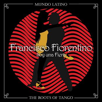 Francisco Fiorentino - The Roots of Tango - Soy una Fiera