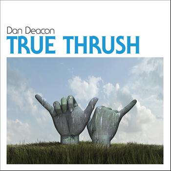 Dan Deacon - True Thrush