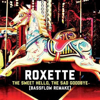 Roxette - The Sweet Hello, The Sad Goodbye (Bassflow Remake)