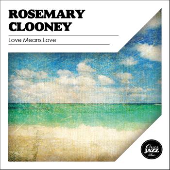 Rosemary Clooney - Love Means Love