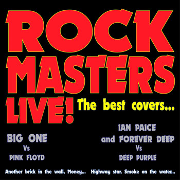 Big One, Ian Paice, Forever Deep - Rock Masters Live! the Best Covers... (Big One vs Pink Floyd - Ian Paice and Forever Deep vs Deep Purple - Another Brick in the Wall, Money...highway Star, Smoke On the Water...)