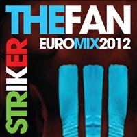 The Fan - Striker (Euro Mix 2012)