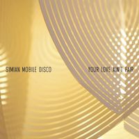 Simian Mobile Disco - Your Love Ain't Fair - EP