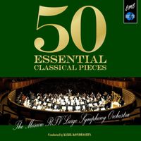 Kyril Kondrashin - 50 Essential Classical Pieces by Moscow RTV Large Symphony Orchestra