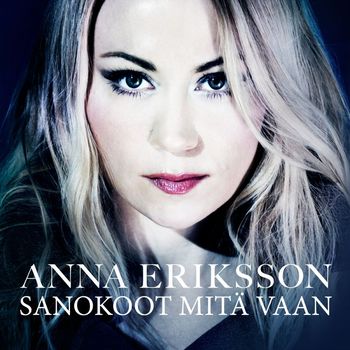 Anna Eriksson - Sanokoot mitä vaan (Radio Edit)