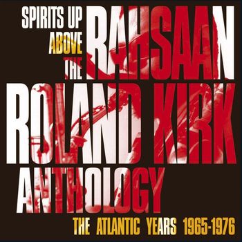 Rahsaan Roland Kirk - SPIRITS UP ABOVE: THE ATLANTIC YEARS