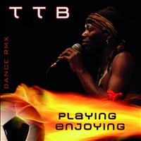 T T B - Playing Enjoying (Dance Remix)