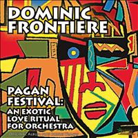 Dominic Frontiere - Pagan Festival: An Exotic Love Ritual for Orchestra (Original Album Plus Bonus Tracks)
