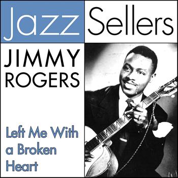 Jimmy Rogers - Left Me With a Broken Heart (JazzSellers)