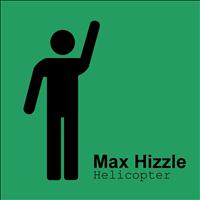 Max Hizzle - Helicopter
