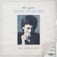David Sanborn - Then Again: The David Sanborn Anthology