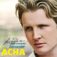 Alexander Acha - La vida es... Amor sincero