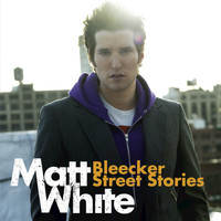 Matt White - Bleeker Street Stories