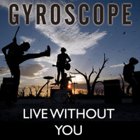 Gyroscope - Live Without You