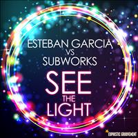 Esteban Garcia & Subworks - See the Light