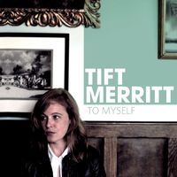 Tift Merritt - To Myself