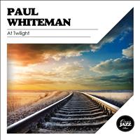 Paul Whiteman - At Twilight