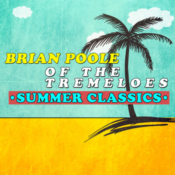Brian Poole - Brian Poole of the Tremeloes - Summer Classics