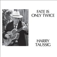 Harry Taussig - Fate Is Only Twice