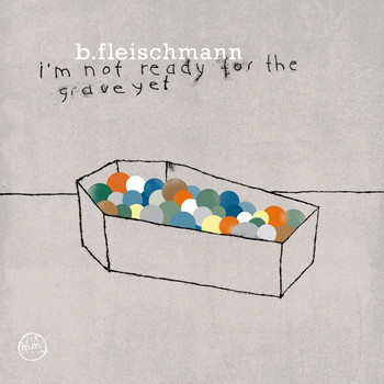 B. Fleischmann - I'm Not Ready For The Grave Yet
