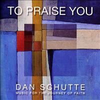 Dan Schutte - To Praise You