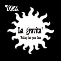 Tobix - La Gravita' / Waiting for Your Love