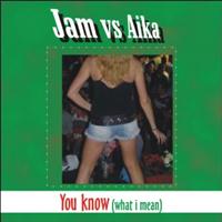 Jam, Aika - You Know (What I Mean)