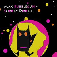 Max Bubblegun - Scooby Doobie