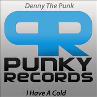 Denny The Punk - I Have a Cold