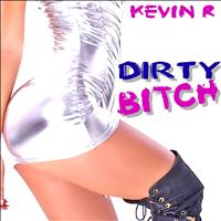 Kevin R - Dirty Bitch (Explicit)