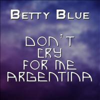 Betty Blue - Don't Cry for Me Argentina