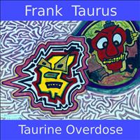 Frank Taurus - Taurine Overdose