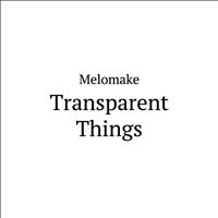 Melomake - Transparent Things