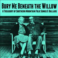 Various Artists - Bury Me Beneath the Willow - A Treasury of Southern Mountain Folk Songs & Ballads