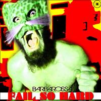 BarbaRossa - Fail So Hard