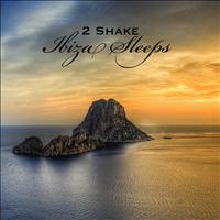 2Shake - Ibiza Sleeps