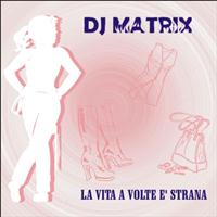 DJ Matrix - La Vita a Volte E' Strana (Explicit)